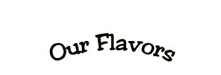 Our Flavors